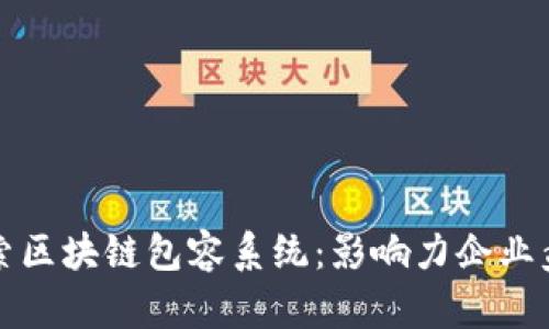探索区块链包容系统:影响力企业盘点