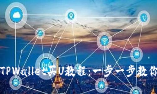 轻松掌握TPWallet买U教程:一步一步教你操作流程