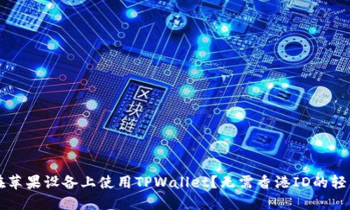怎样在苹果设备上使用TPWallet?无需香港ID的轻松指南
