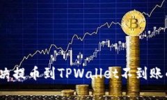 如何解决提币到TPWallet不到账的问题？