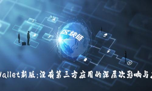 探索TPWallet新版:没有第三方应用的深层次影响与应对策略