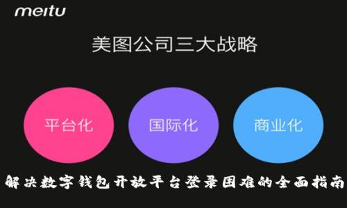 解决数字钱包开放平台登录困难的全面指南
